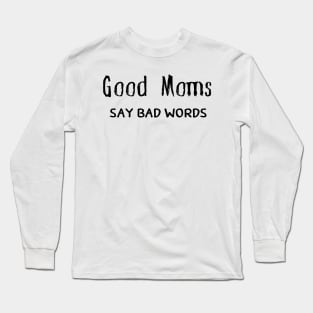 Good Moms Say Bad Words Long Sleeve T-Shirt